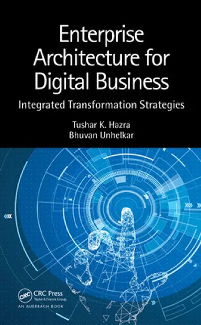 Enterprise Architecture for Digital Business: Integrated Transformation Strategies by Tushar K. Hazra