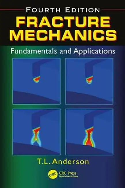Fracture Mechanics: Fundamentals and Applications, Fourth Edition by Ted L. Anderson