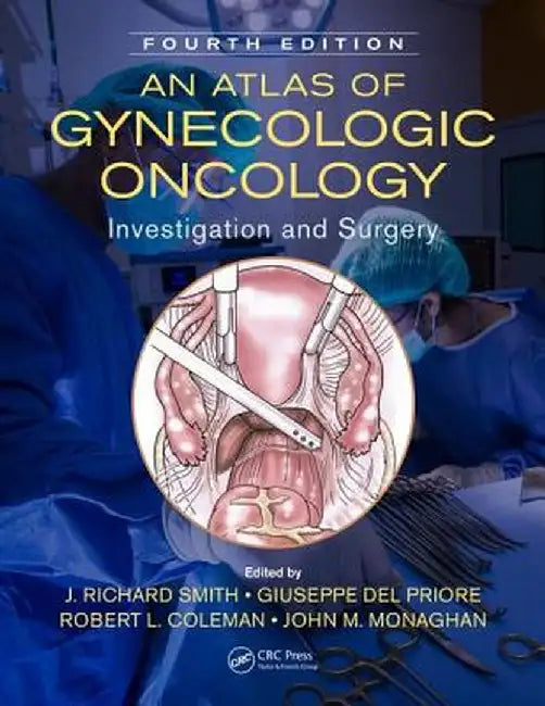 An Atlas of Gynecologic Oncology: Investigation and Surgery, Fourth Edition by J. Richard Smith
