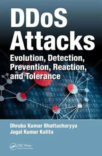 Ddos Attacks: Evolution, Detection, Prevention, Reaction, and Tolerance by Dhruba Kum Bhattacharyya