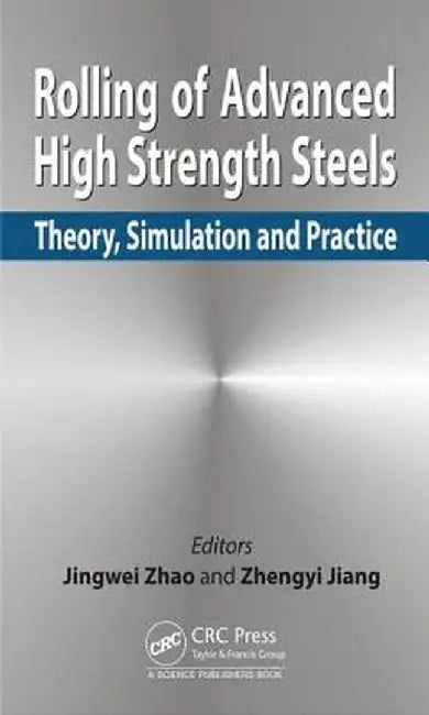 Rolling of Advanced High Strength Steels: Theory, Simulation and Practice by Jingwei Zhao
