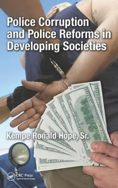 Police Corruption and Police Reforms in Developing Societies by Kempe Ronald Hope Sr.