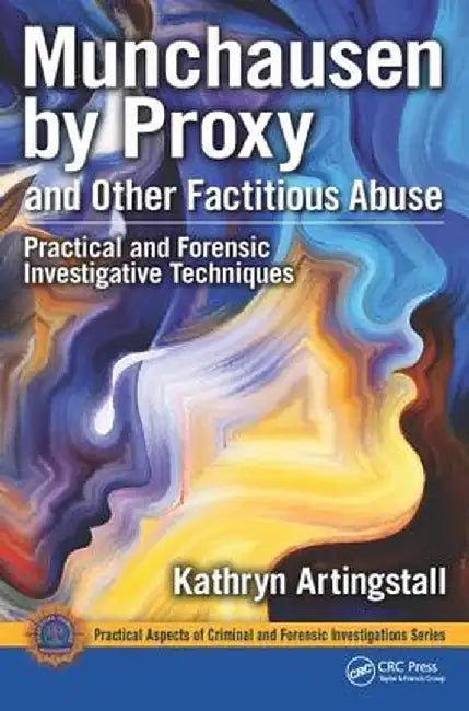 Munchausen by Proxy and Other Factitious Abuse: Practical and Forensic Investigative Techniques by Kathryn Artingstall