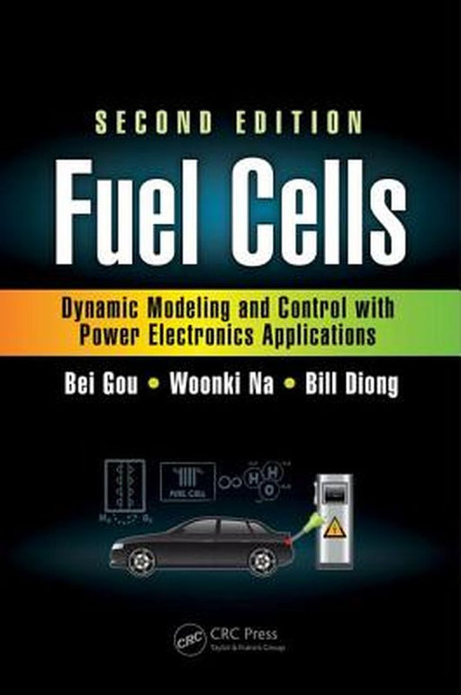 Fuel Cells: Dynamic Modeling and Control with Power Electronics Applications by Bei Gou, Woonki Na, Bill Diong