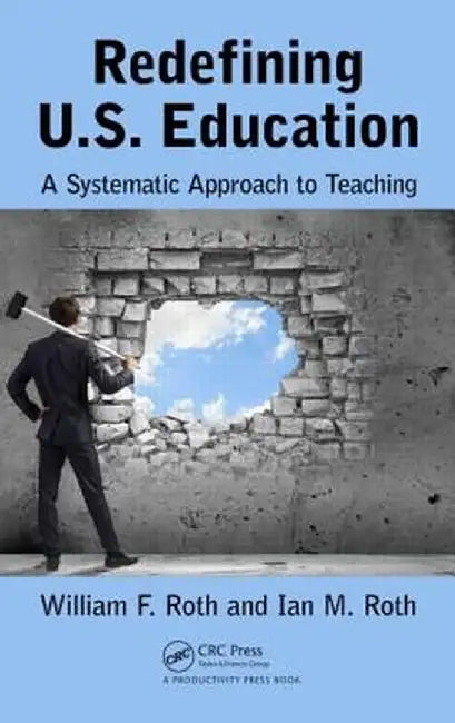Redefining U.S. Education: A Systematic Approach to Teaching by William F. Roth