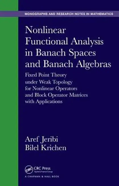 Nonlinear Functional Analysis in Banach Spaces and Banach Algebras: Fixed Point Theory Under Weak Topology for Nonlinear Operators and Block Operator by Aref Jeribi