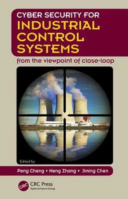 Cyber Security for Industrial Control Systems: From the Viewpoint of Close-Loop by Peng Cheng
