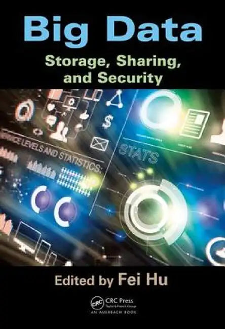 Big Data: Storage, Sharing, and Security by Fei Hu