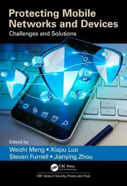 Protecting Mobile Networks and Devices: Challenges and Solutions by Weizhi Meng