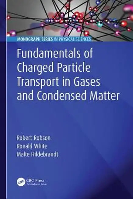 Fundamentals of Charged Particle Transport in Gases and Condensed Matter by Robert Robson