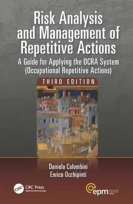 Risk Analysis and Management of Repetitive Actions: A Guide for Applying the Ocra System (Occupational Repetitive Actions) by Daniela Colombini