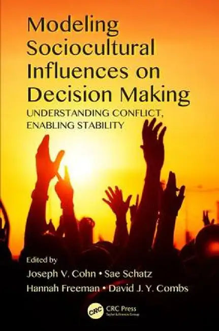 Modeling Sociocultural Influences on Decision Making: Understanding Conflict, Enabling Stability by Joseph V. Cohn