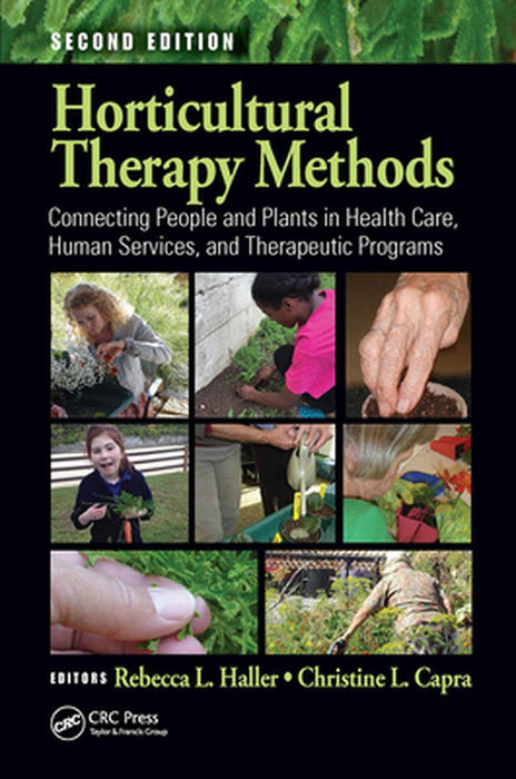 Horticultural Therapy Methods: Connecting People and Plants in Health Care, Human Services, and Therapeutic Programs, Second Edition by Rebecca L. Haller