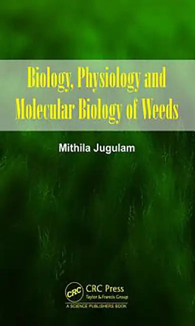 "Biology, Physiology and Molecular Biology of Weeds" by Mithila Jugulam