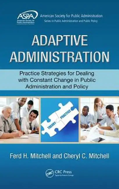 Adaptive Administration: Practice Strategies for Dealing with Constant Change in Public Administration and Policy by Ferd H. Mitchell