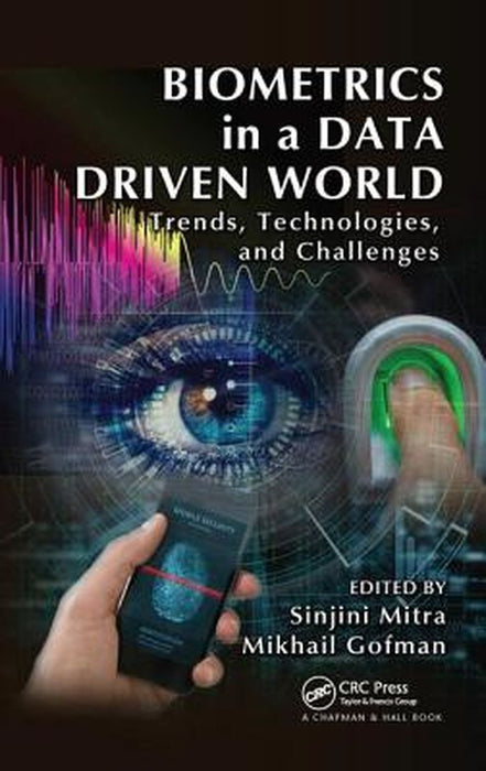 Biometrics in a Data Driven World: Trends, Technologies, and Challenges by Sinjini Mitra