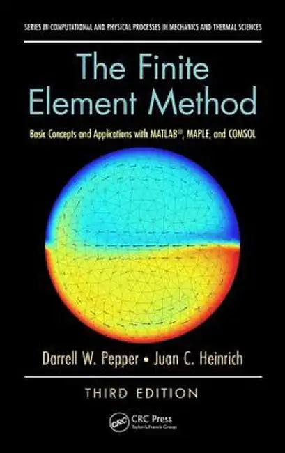 The Finite Element Method: Basic Concepts and Applications with Matlab, Maple, and Comsol, Third Edition by Darrell W. Pepper