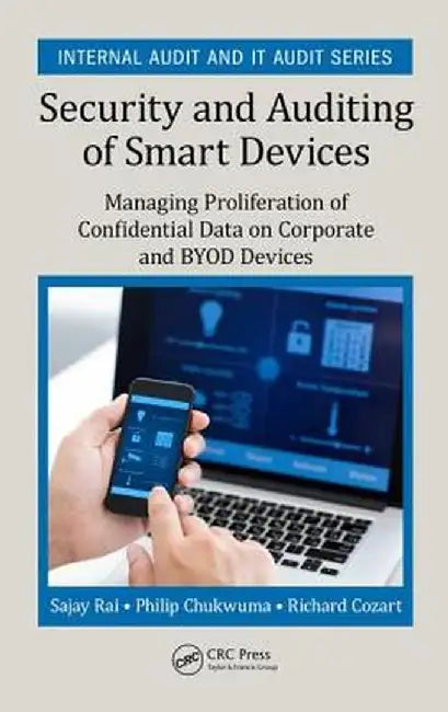 Security and Auditing of Smart Devices: Managing Proliferation of Confidential Data on Corporate and Byod Devices by Sajay Rai