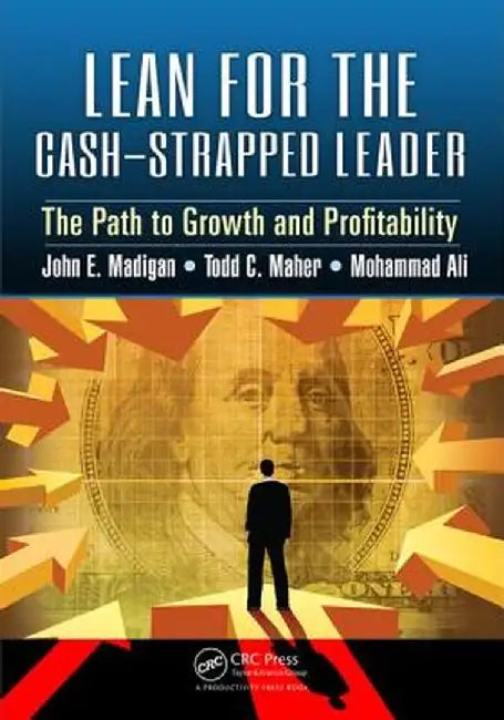 Lean for the Cash-Strapped Leader: The Path to Growth and Profitability by John E. Madigan