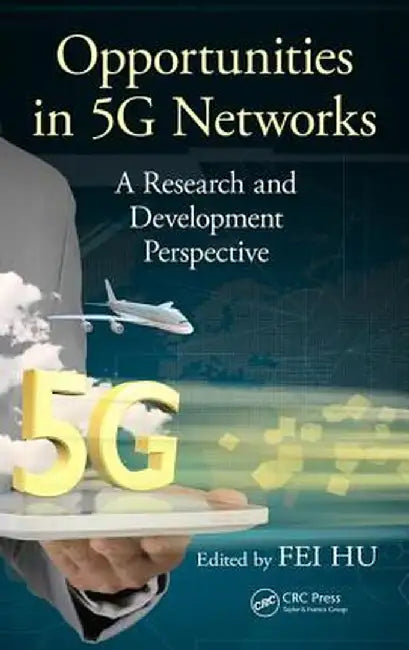 Opportunities in 5g Networks: A Research and Development Perspective by Fei Hu