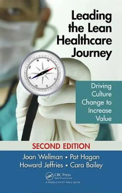 Leading the Lean Healthcare Journey: Driving Culture Change to Increase Value, Second Edition by Joan Wellman