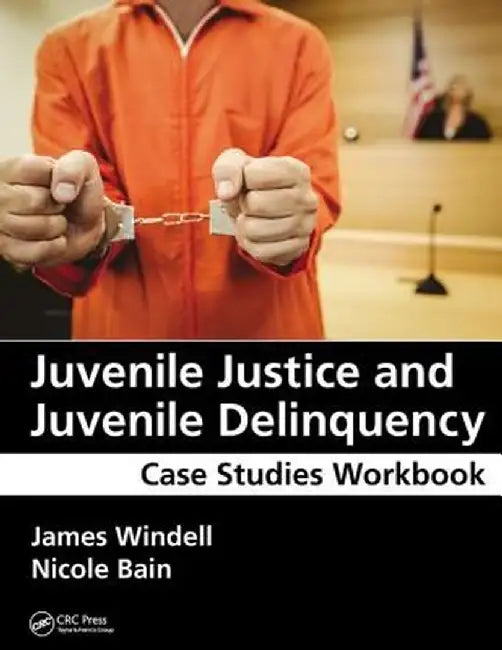 Juvenile Justice and Juvenile Delinquency: Case Studies Workbook by James Windell