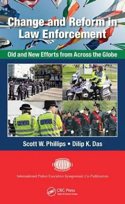 Change and Reform in Law Enforcement: Old and New Efforts from Across the Globe by Scott W. Phillips