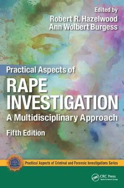 Practical Aspects of Rape Investigation: A Multidisciplinary Approach by Robert R. Hazelwood