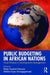 Public Budgeting in African Nations: Fiscal Analysis in Development Management by Peter Fuseini Haruna