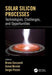 Solar Silicon Processes: Technologies, Challenges, and Opportunities by Bruno Ceccaroli