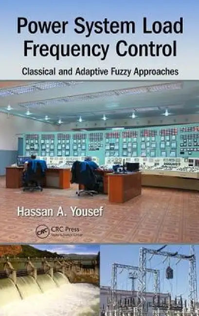 Power System Load Frequency Control: Classical and Adaptive Fuzzy Approaches by Hassan A. Yousef