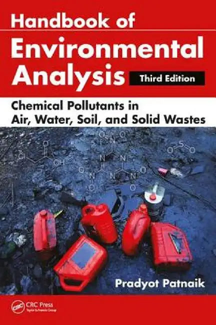 Handbook of Environmental Analysis: Chemical Pollutants in Air, Water, Soil, and Solid Wastes, Third Edition by Pradyot Patnaik