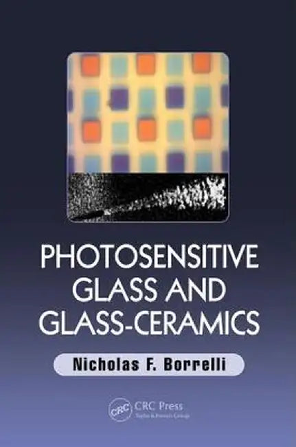 Photosensitive Glass and Glass-Ceramics by Nicholas F. Borrelli