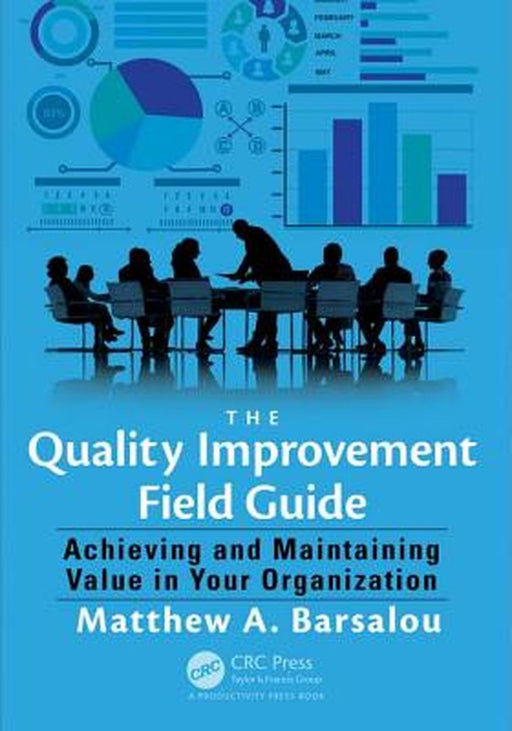 The Quality Improvement Field Guide: Achieving and Maintaining Value in Your Organization by Matthew A. Barsalou