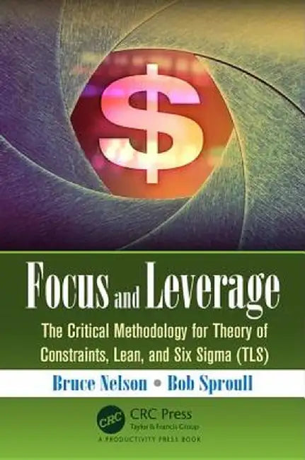 Focus and Leverage: The Critical Methodology for Theory of Constraints, Lean, and Six SIGMA (Tls) by Bruce Nelson