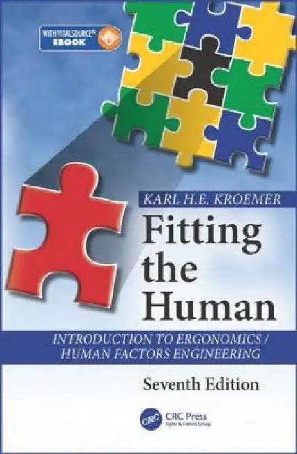 Fitting the Human: Introduction to Ergonomics / Human Factors Engineering, Seventh Edition by K. H. E. Kroemer