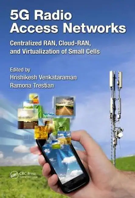 5g Radio Access Networks: Centralized Ran, Cloud-Ran and Virtualization of Small Cells by Hrishikesh Venkataraman