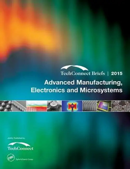 Advanced Manufacturing, Electronics and Microsystems: Techconnect Briefs 2015 by NSTI