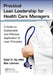 Practical Lean Leadership for Health Care Managers: A Guide to Sustainable and Effective Application of Lean Principles by Kjeld H. Aij PhD