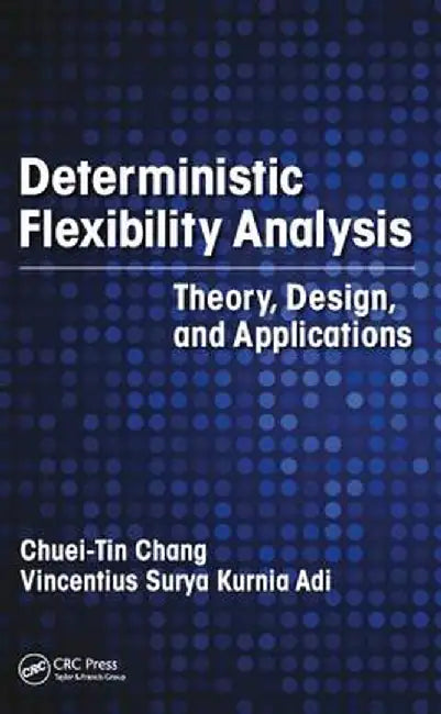 Deterministic Flexibility Analysis: Theory, Design, and Applications by Chuei-Tin Chang