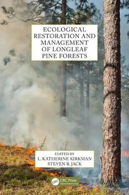 Ecological Restoration and Management of Longleaf Pine Forests by L. Katherine Kirkman