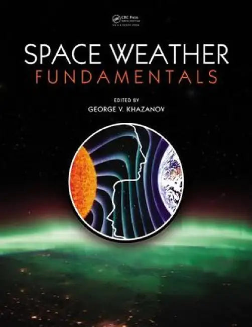 Space Weather Fundamentals by George V. Khazanov