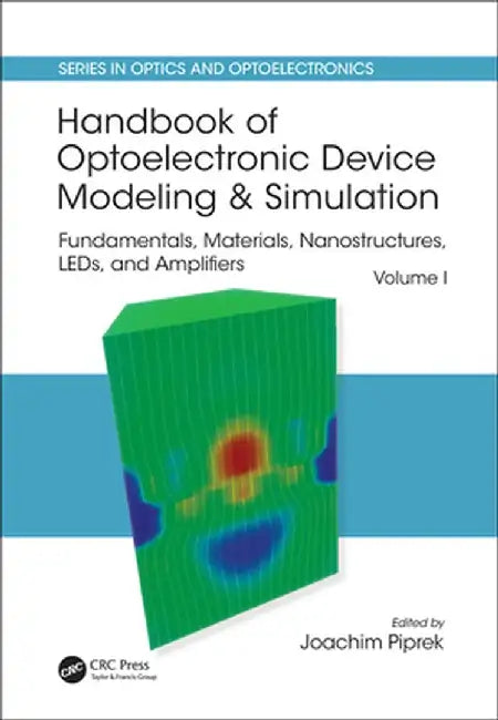 Handbook of Optoelectronic Device Modeling and Simulation: Fundamentals, Materials, Nanostructures, Leds, and Amplifiers, Vol. 1 by Joachim Piprek