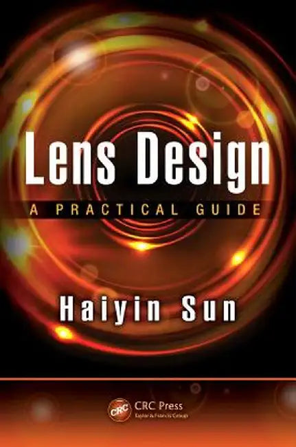 Lens Design: A Practical Guide by Haiyin Sun
