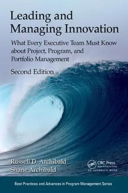 Leading and Managing Innovation: What Every Executive Team Must Know about Project, Program, and Portfolio Management, Second Edition by Russell D. Archibald