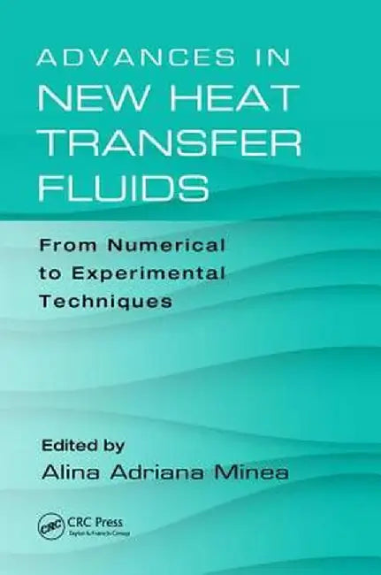 Advances in New Heat Transfer Fluids: From Numerical to Experimental Techniques by Alina Adriana Minea