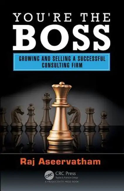 You're the Boss: Growing and Selling a Successful Consulting Firm by Raj Aseervatham