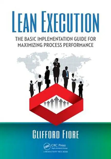 Lean Execution: The Basic Implementation Guide for Maximizing Process Performance by Clifford Fiore