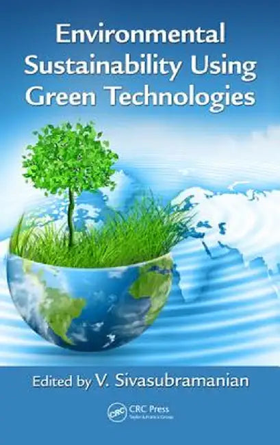 Environmental Sustainability Using Green Technologies by V. Sivasubramanian