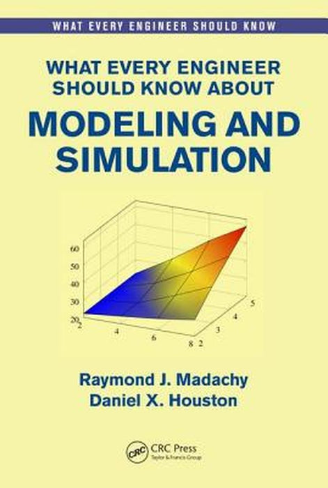 What Every Engineer Should Know About Modeling and Simulation by Raymond Joseph Madachy, Dan Houston